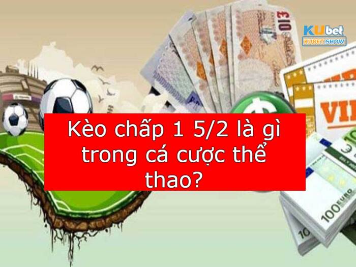 Kèo chấp 1.5/2 là gì